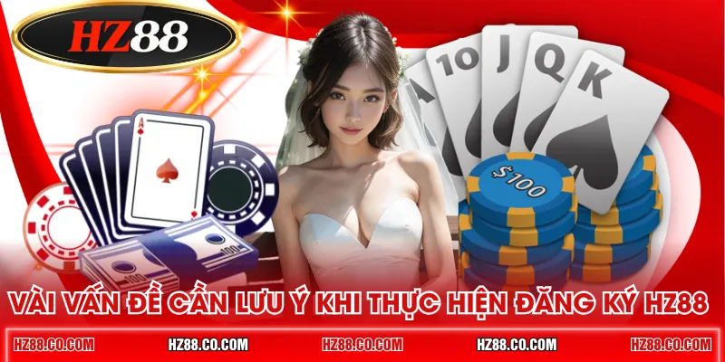 Vài vấn đề cần lưu ý khi thực hiện đăng ký HZ88 